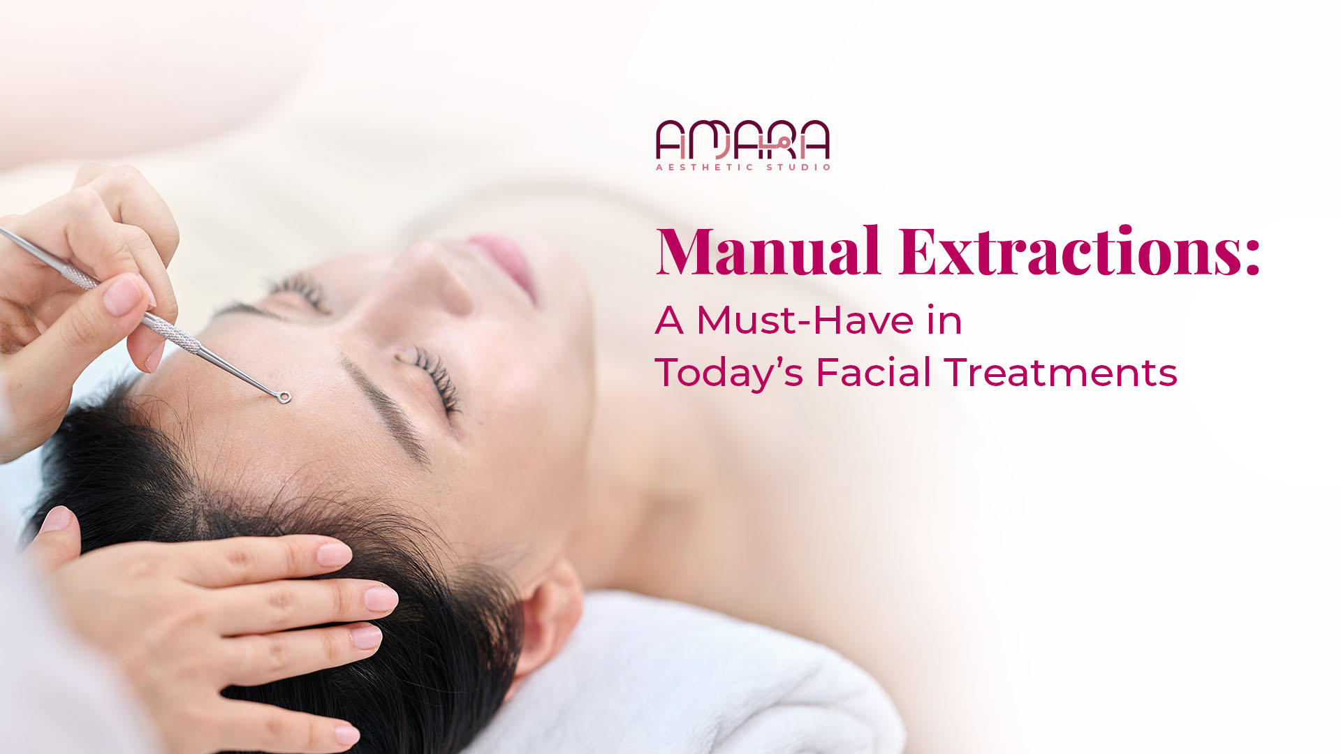 Manual Extractions: A Must-Have in Today’s Facial Treatments  