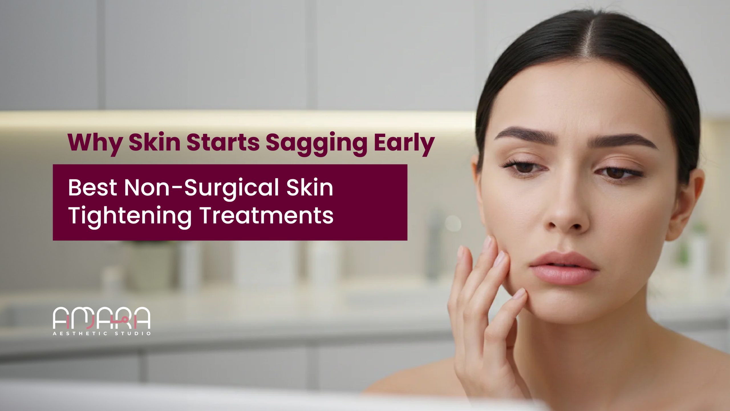 Why Skin Starts Sagging Early — The Best Non-Surgical Skin Tightening Treatments